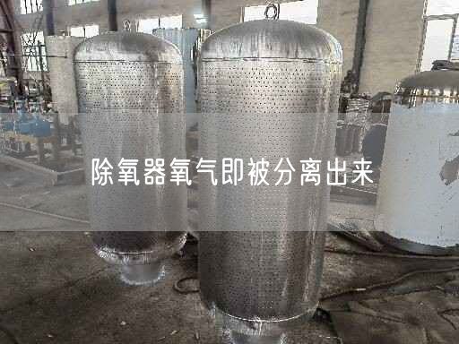 除氧器氧氣即被分離出來(lái)